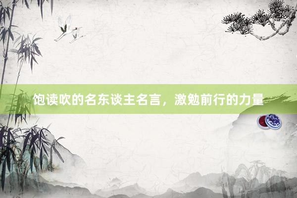 饱读吹的名东谈主名言,激勉前行的力量