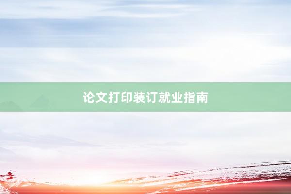 论文打印装订就业指南